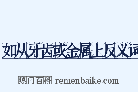 如从牙齿或金属上反义词是什么意思的图片